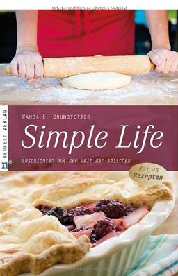 Simple Life: Geschichten aus der Welt der Amischen - Mit 45 Rezepten