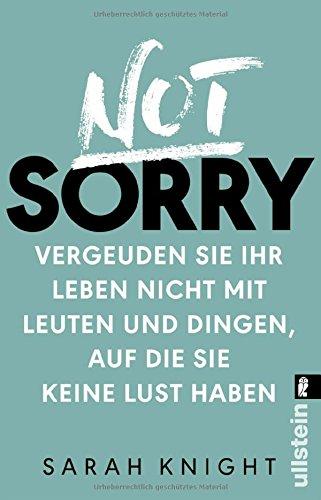 Not Sorry: Vergeuden Sie Ihr Leben nicht mit Leuten und Dingen, auf die Sie keine Lust haben