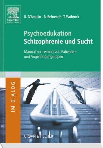 Psychoedukation Schizophrenie und Sucht: Manual zur Leitung von Patienten- und Angehörigengruppen