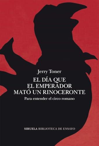 El día que el emperador mató un rinoceronte: Para entender el circo romano (Biblioteca de Ensayo / Serie mayor, Band 144)