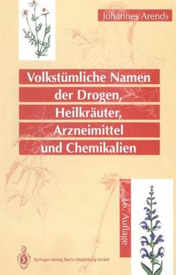 Volkstümliche Namen der Drogen, Heilkräuter, Arzneimittel und Chemikalien: Eine Sammlung der im Volksmund gebräuchlichen Benennungen und Handelsbezeichnungen