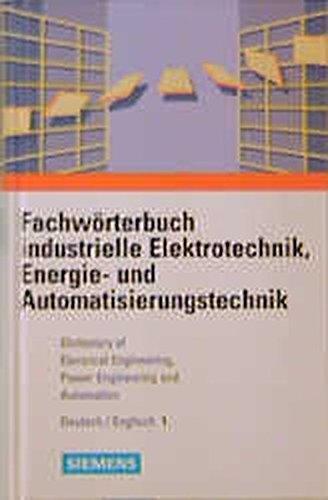 Fachwörterbuch industrielle Elektrotechnik, Energie- und Automatisierungstechnik: Fachwörterbuch industrielle Elektrotechnik, Energietechnik und ... of Electrical Enginee, Bd.1, Deutsch-Englisch