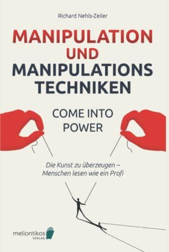 Manipulation und Manipulationstechniken – come into power: Die Kunst zu überzeugen – Menschen lesen wie ein Profi