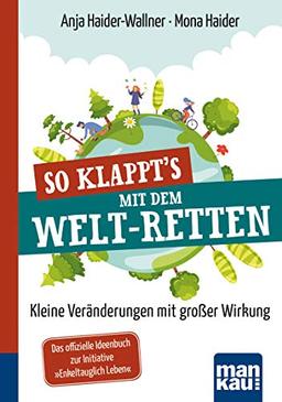 So klappt's mit dem Welt-Retten: Kompakt-Ratgeber: Kleine Veränderungen mit großer Wirkung. Das offizielle Ideenbuch zur Initiative "Enkeltauglich Leben"