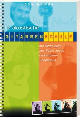 Die akustische Gitarrenschule: Zum Selbststudium und für den Unterricht. Grundlagen - Fingerpicking - Harmonielehre - mit Beispielen aus Feiert Jesus! 1 & 2