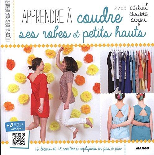 Apprendre à coudre ses robes et petits hauts : 16 leçons et 18 créations expliquées en pas à pas