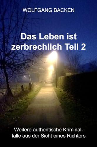 Das Leben ist zerbrechlich Teil 2: Weitere authentische Kriminalfälle aus der Sicht eines Richters