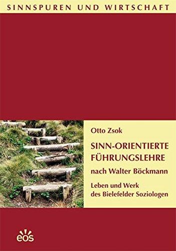 Sinn-Orientierte Führungslehre nach Walter Böckmann: Leben und Werk des Bielefelder Soziologen (Sinnspuren und Wirtschaft)