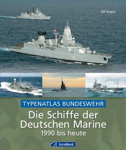 Die Schiffe der Deutschen Marine von 1990 bis heute: einzigartiger Typenatlas der Schiffsflotte der Bundeswehr mit ca. 220 Abbildungen inkl. Fregatte, ... und Schnellboot: Typenatlas Bundeswehr