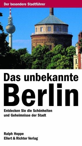 Das unbekannte Berlin. Entdecken Sie die Schönheiten und Geheimnisse der Stadt