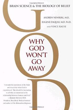 Why God Won't Go Away: Brain Science and the Biology of Belief