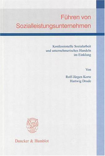 Führen von Sozialleistungsunternehmen. Konfessionelle Sozialarbeit und unternehmerisches Handeln im Einklang. Mit einem Geleitwort von Karl Albrecht Schachtschneider