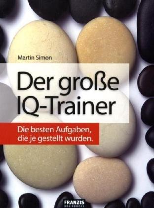 Der große IQ-Trainer: Die besten Aufgaben, die je gestellt wurden