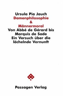 Damenphilosophie & Männermoral. Von Abbé de Gerard bis Marquis de Sade. Ein Versuch über die lächelnde Vernunft