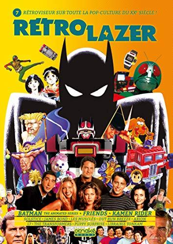 Rétro lazer : rétroviseur sur toute la pop-culture du XXe siècle !, n° 7. Batman the animated series, Friends, Kamen Rider...