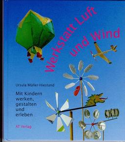 Werkstatt Luft und Wind. Mit Kindern werken, gestalten und erleben