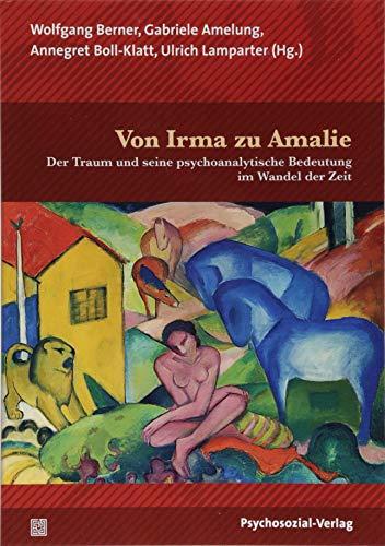 Von Irma zu Amalie: Der Traum und seine psychoanalytische Bedeutung im Wandel der Zeit (Bibliothek der Psychoanalyse)