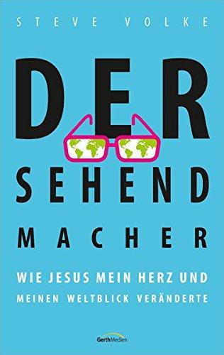 Der Sehendmacher: Wie Jesus mein Herz und meinen Weltblick veränderte.