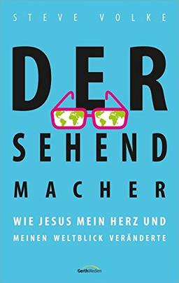 Der Sehendmacher: Wie Jesus mein Herz und meinen Weltblick veränderte.