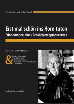 Erst mal schön ins Horn tuten: Erinnerungen eines Schallplattenproduzenten. Gespräche mit Wolf Erichson und Nikolaus Harnoncourt, Gustav Leonhardt, ... Tal & Andreas Groethuysen und Bruno Weil