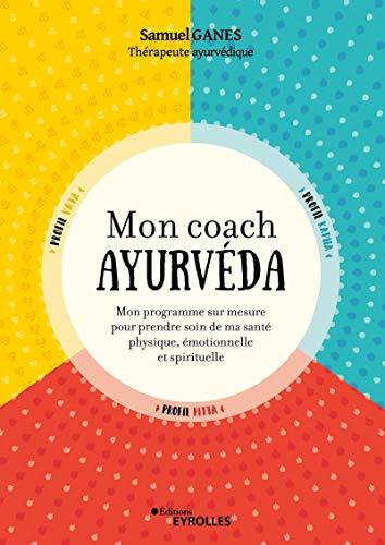 Mon coach ayurvéda : mon programme sur mesure pour prendre soin de ma santé physique, émotionnelle et spirituelle