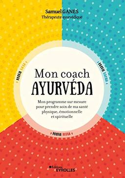 Mon coach ayurvéda : mon programme sur mesure pour prendre soin de ma santé physique, émotionnelle et spirituelle