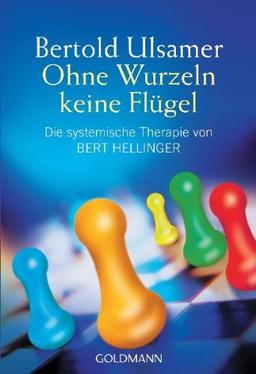 Ohne Wurzeln keine Flügel. Die systemische Therapie von Bert Hellinger.