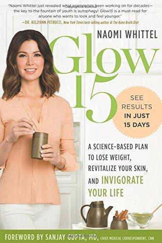 Glow15: A Science-Based Plan to Lose Weight, Revitalize Your Skin, and Invigorate Your Life