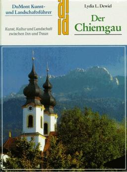 Der Chiemgau. Kunst- und Landschaftsführer. Kunst, Kultur und Landschaft zwischen Inn und Traun