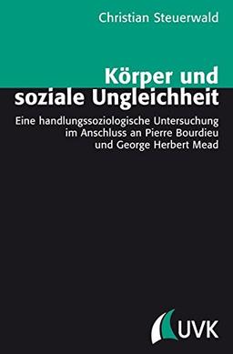 Körper und soziale Ungleichheit: Eine handlungssoziologische Untersuchung im Anschluss an Pierre Bourdieu und George Herbert Mead (Theorie und Methode)