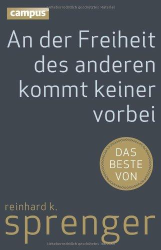 An der Freiheit des anderen kommt keiner vorbei: Das Beste von Reinhard K. Sprenger