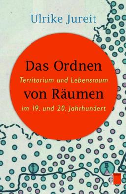 Das Ordnen von Räumen: Territorium und Lebensraum im 19. und 20. Jahrhundert