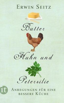 Butter, Huhn und Petersilie: Anregungen für eine bessere Küche (insel taschenbuch)