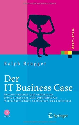 Der IT Business Case: Kosten erfassen und analysieren - Nutzen erkennen und quantifizieren - Wirtschaftlichkeit nachweisen und realisieren (Xpert.press)