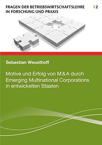 Motive und Erfolg von M&A durch Emerging Multinational Corporations in entwickelten Staaten (Fragen der Betriebswirtschaftslehre in Forschung und Praxis)