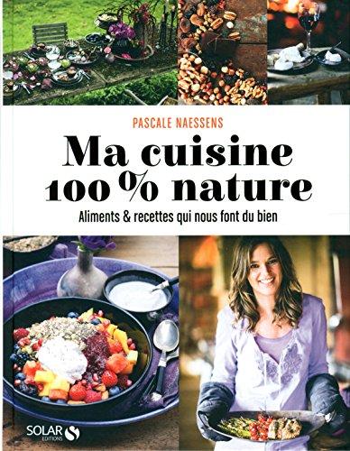 Ma cuisine 100 % nature : aliments & recettes qui nous font du bien