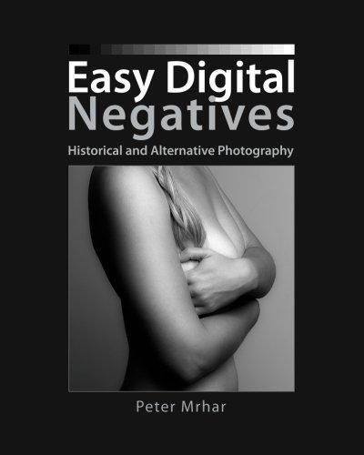 Easy Digital Negatives: Historical and Alternative Photography