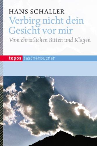 Verbirg nicht dein Gesicht vor mir: Vom christlichen Bitten und Klagen