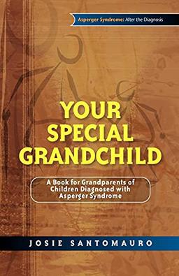 Your Special Grandchild: A Book for Grandparents of Children Diagnosed with Asperger Syndrome (Asperger Syndrome: After the Diagnosis)