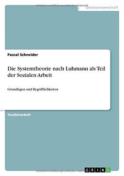 Die Systemtheorie nach Luhmann als Teil der Sozialen Arbeit: Grundlagen und Begrifflichkeiten