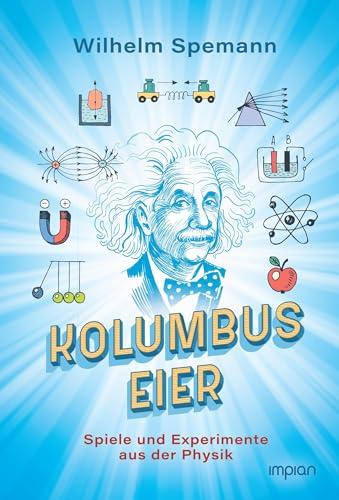 Kolumbus Eier: Spiele und Experimente aus der Physik