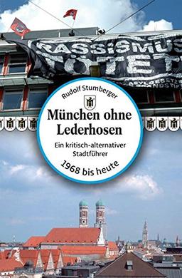 München ohne Lederhosen: Ein kritisch-alternativer Stadtführer (1968 bis heute)