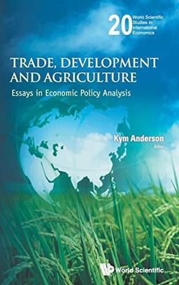 TRADE, DEVELOPMENT AND AGRICULTURE: ESSAYS IN ECONOMIC POLICY ANALYSIS (World Scientific Studies in International Economics, Band 20)