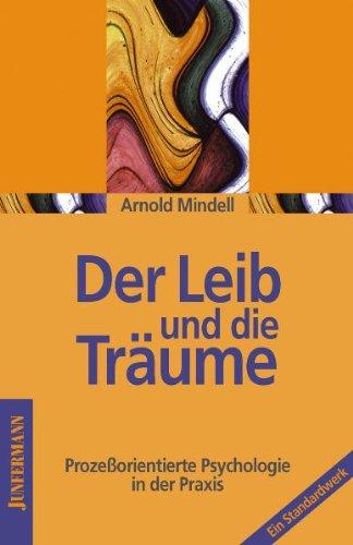 Der Leib und die Träume: Prozeßorientierte Psychologie in der Praxis