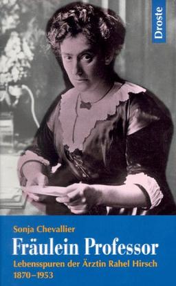 Fräulein Professor. Lebensspuren der Ärztin Rahel Hirsch 1870 - 1953