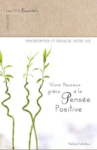 Mieux vivre grâce à la pensée positive : comment transformer et réussir votre vie en modifiant votre façon de penser