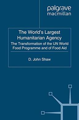 The World's Largest Humanitarian Agency: The Transformation of the UN World Food Programme and of Food Aid