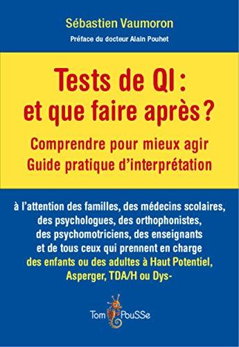 Tests de QI, et que faire après ? : comprendre pour mieux agir, guide pratique d'interprétation