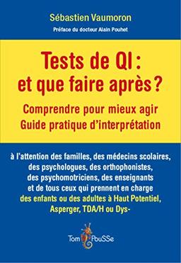 Tests de QI, et que faire après ? : comprendre pour mieux agir, guide pratique d'interprétation