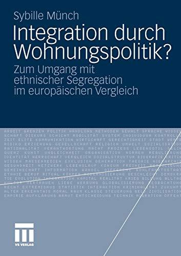 Integration Durch Wohnungspolitik?: Zum Umgang mit Ethnischer Segregation im Europäischen Vergleich